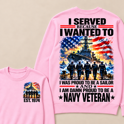 I Served Because I Wanted To I Was Proud To Be A Sailor And I Am Damn Proud To Be A Navy Veteran Custom Year Sweatshirt
