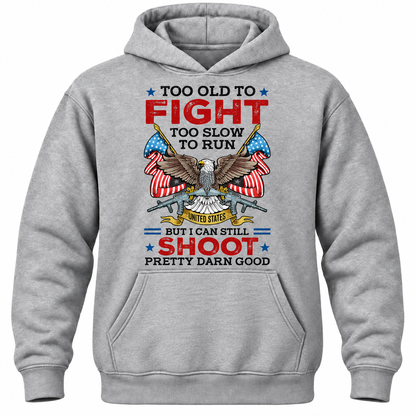 Too Old To Fight Too Slow To Run United States But I Can Still Shoot Pretty Darn Good Hoodie