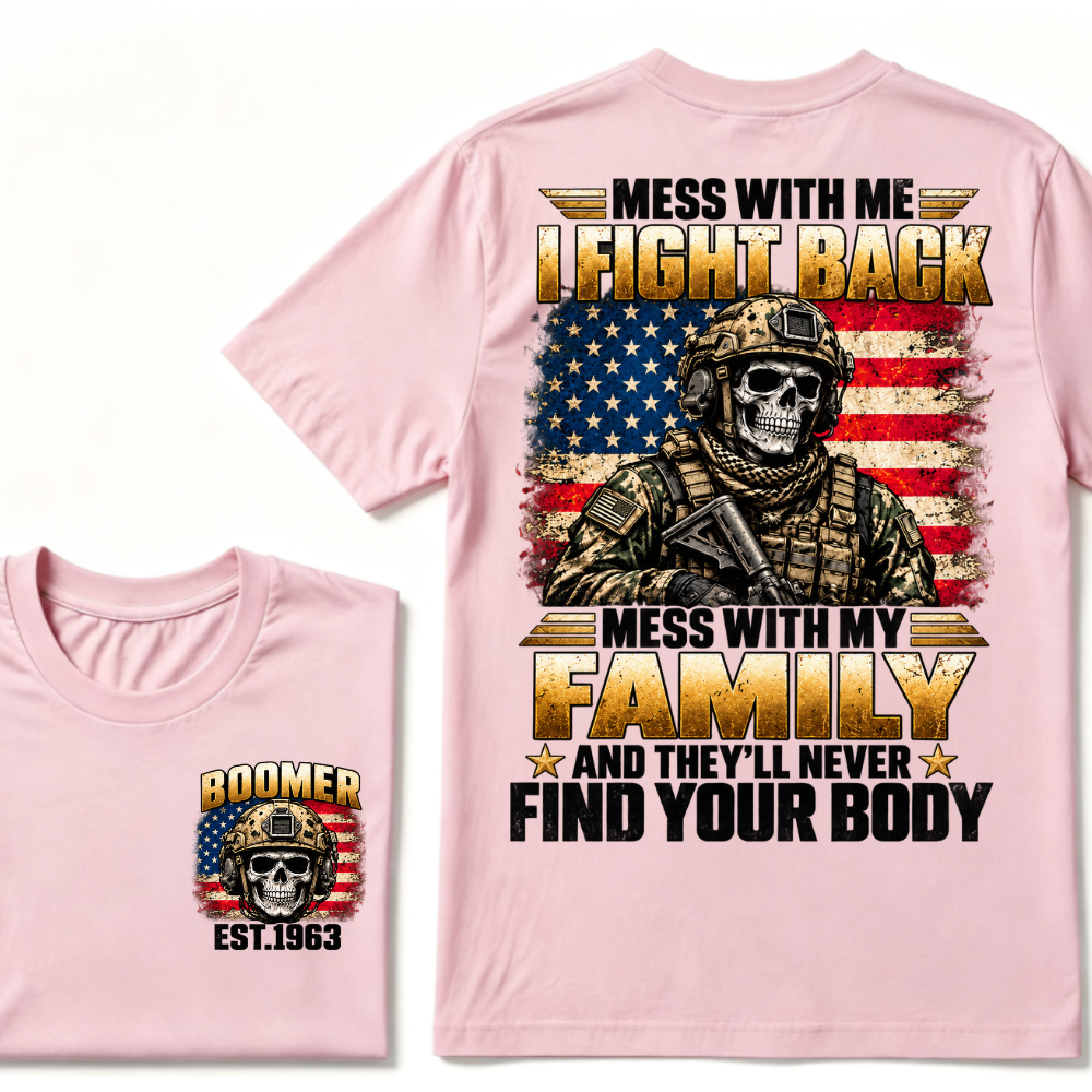 Mess With Me I Fight Back Mess With My Family And They’ll Never Find Your Body Boomer Soldier Skull EST. Year T-Shirt