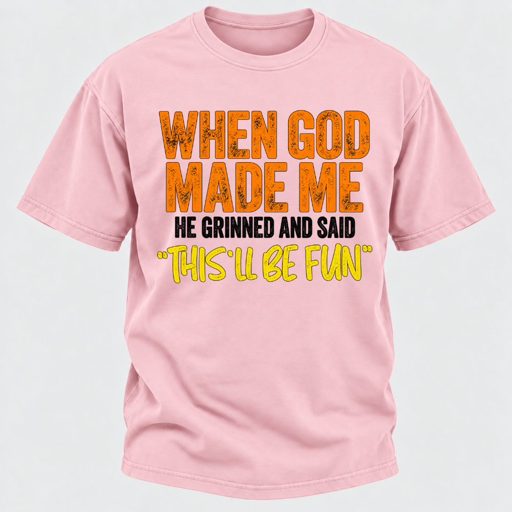 When God Made Me He Grinned And Said This'll Be Fun Distressed Funny Quote Graphic T-Shirt