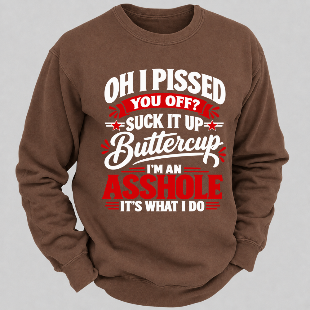 Oh I Pissed You Off Suck It Up Buttercup Sarcastic Quote Graphic Sweatshirt