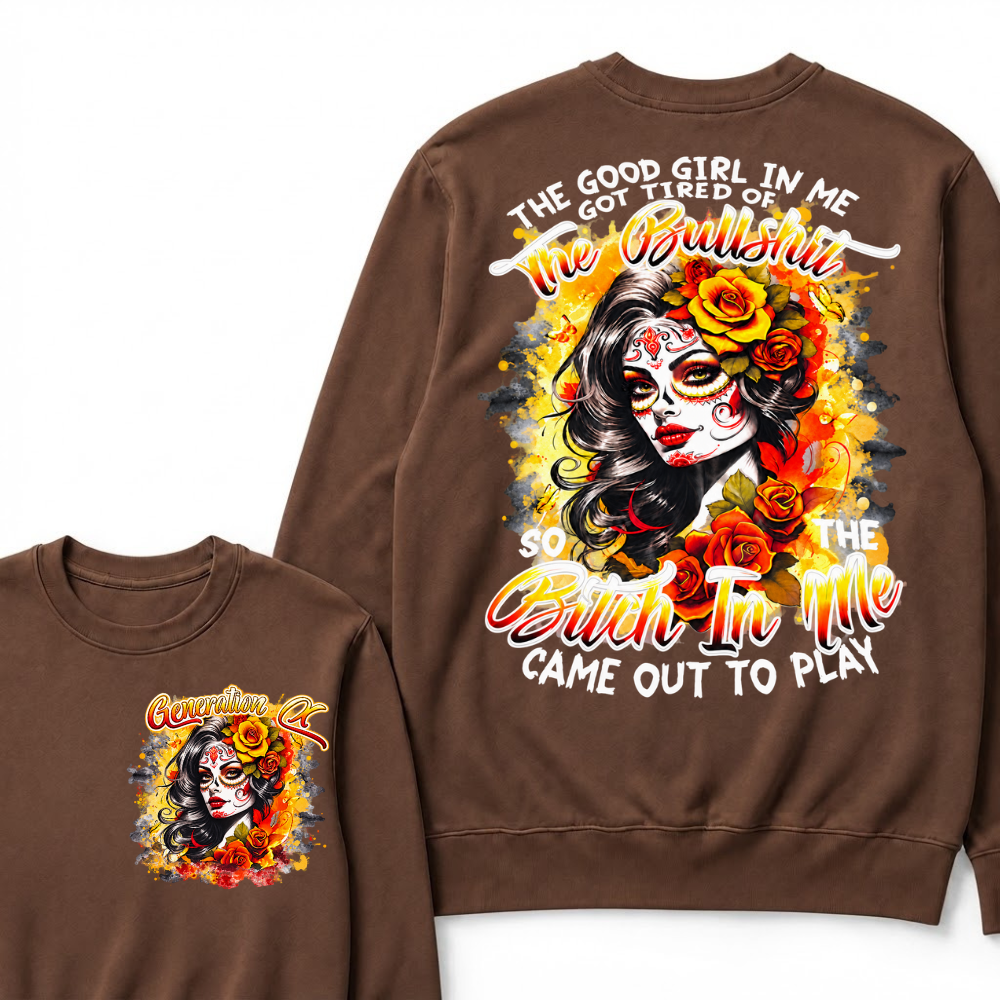The Good Girl In Me Got Tired Of The Bullshit So The Bitch In Me Came Out To Play Graphic Sweatshirt
