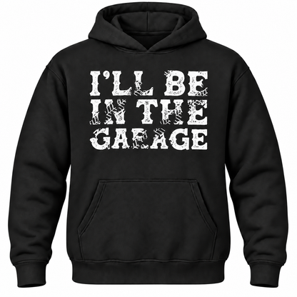 I'll Be In The Garage Hoodie