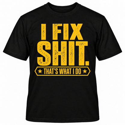 I FIX SHIT THAT'S WHAT I DO T-Shirts