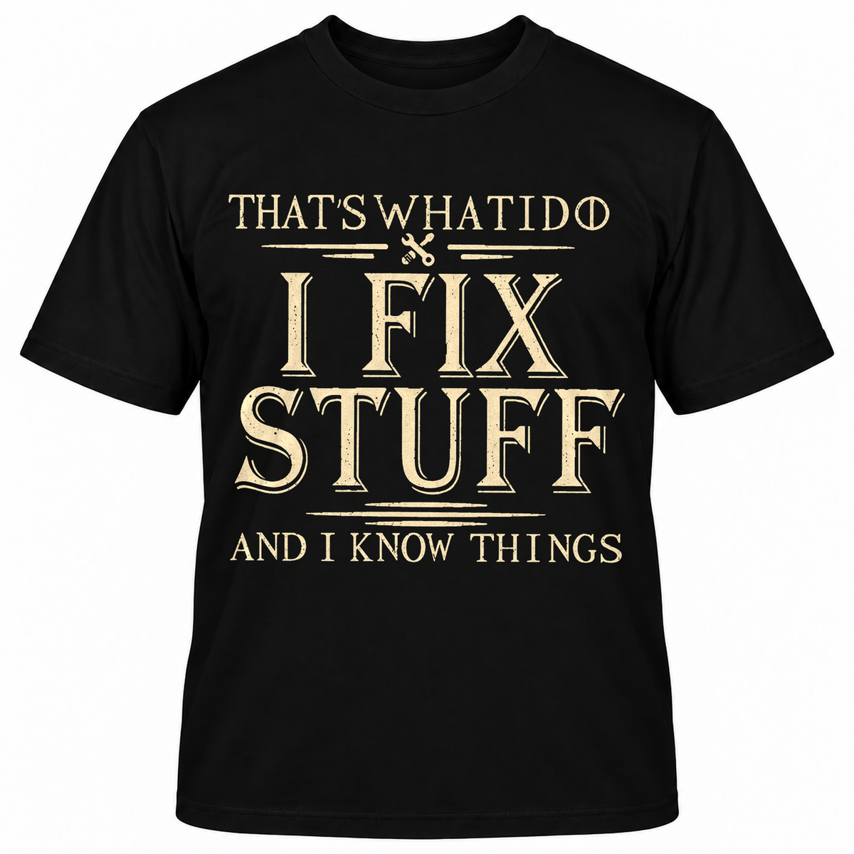 THAT'S WHAT I DO I FIX STUFF AND I KNOW THINGS T-Shirts