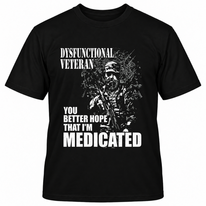DYSFUNCTIONAL VETERAN Y0U BETTER HOPE THAT I'M MEDICATED T-Shirts