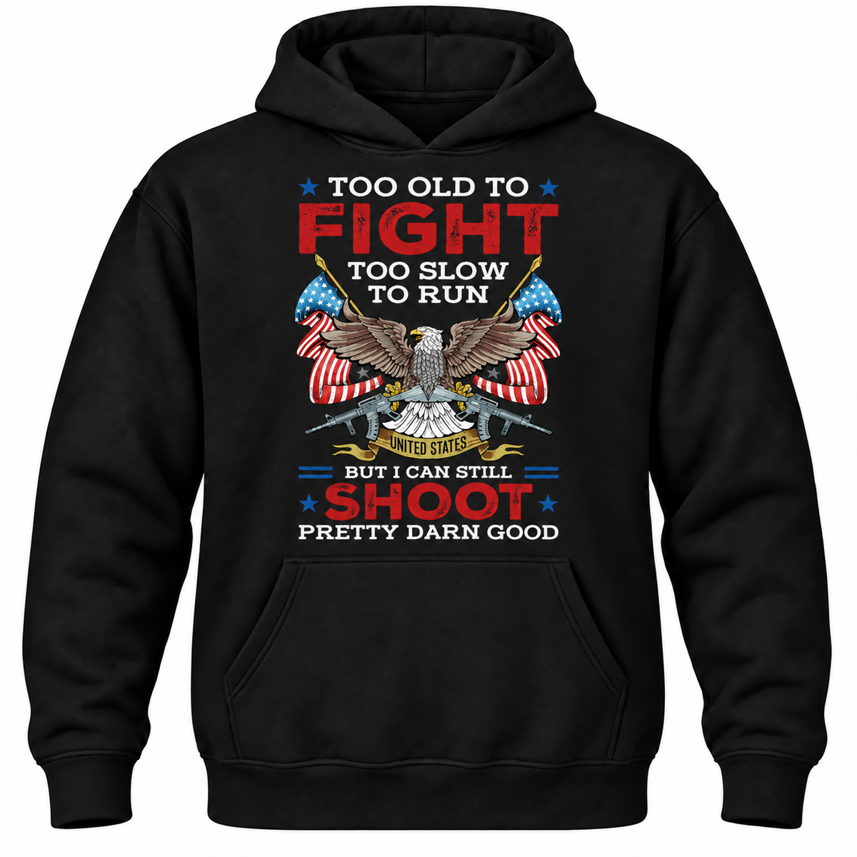Too Old To Fight Too Slow To Run United States But I Can Still Shoot Pretty Darn Good Hoodie