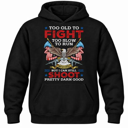 Too Old To Fight Too Slow To Run United States But I Can Still Shoot Pretty Darn Good Hoodie