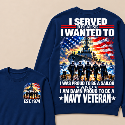 I Served Because I Wanted To I Was Proud To Be A Sailor And I Am Damn Proud To Be A Navy Veteran Custom Year Sweatshirt