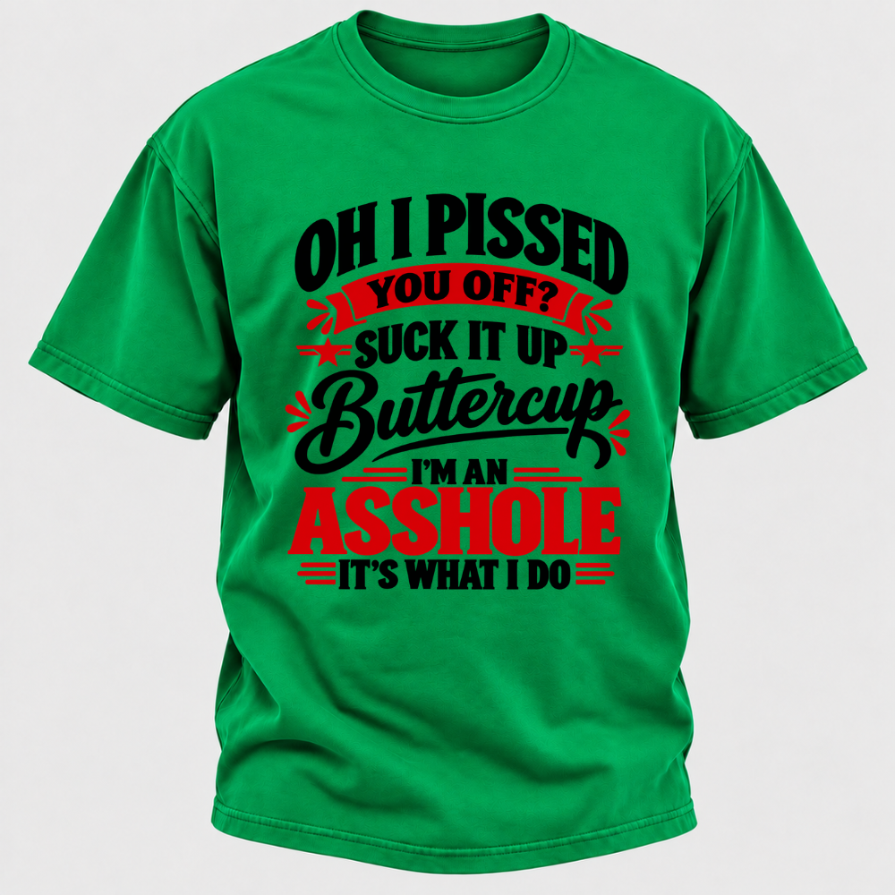 Oh I Pissed You Off Suck It Up Buttercup Sarcastic Quote Graphic T-Shirt