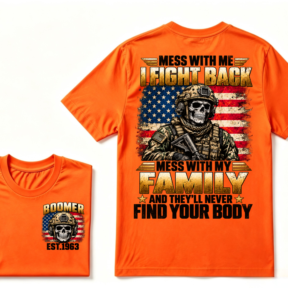 Mess With Me I Fight Back Mess With My Family And They’ll Never Find Your Body Boomer Soldier Skull EST. Year T-Shirt
