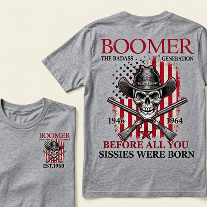 BOOMER: The Badass Generation BEFORE ALL YOU SISSIES WERE BORN T-Shirt