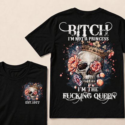 Bitch I'm Not A Princess I'm The Fucking Queen Custom Year T-shirt