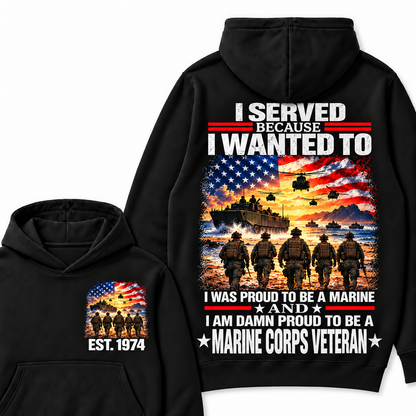 I Served Because I Wanted To I Was Proud To Be A Marine And I Am Damn Proud To Be A Marine Corps  Veteran Custom Year Hoodie