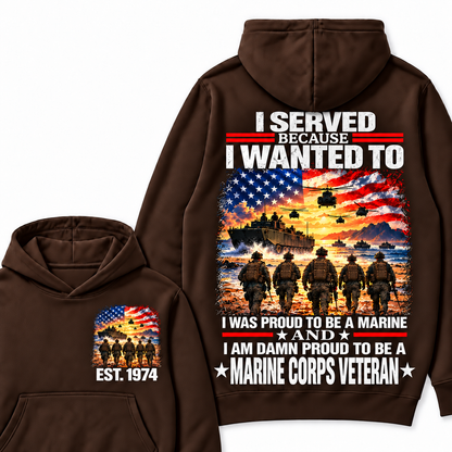 I Served Because I Wanted To I Was Proud To Be A Marine And I Am Damn Proud To Be A Marine Corps  Veteran Custom Year Hoodie