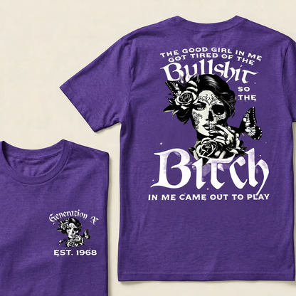 Custom EST.Year Generation X The Good Girl In Me Got Tired Of The Bullshit So The Bitch In Me Came Out To Play T-Shirts