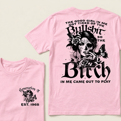 Custom EST.Year Generation X The Good Girl In Me Got Tired Of The Bullshit So The Bitch In Me Came Out To Play T-Shirts