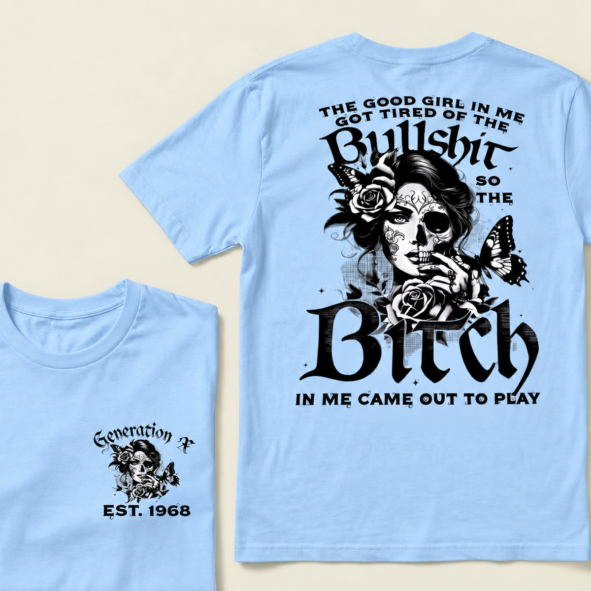 Custom EST.Year Generation X The Good Girl In Me Got Tired Of The Bullshit So The Bitch In Me Came Out To Play T-Shirts