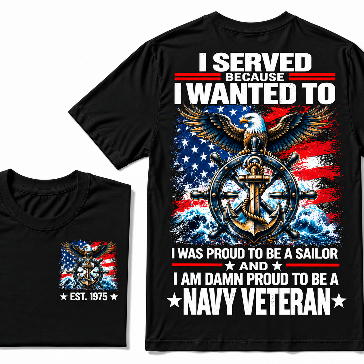 I Served Because I Wanted To I Was Proud To Be A Sailor And I Am Damn Proud To Be A Navy Veteran Custom Year T-shirt