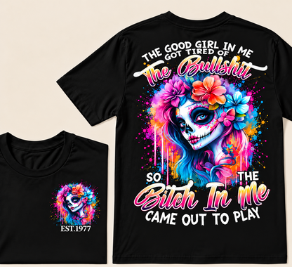 Generation X EST.Year THE GOOD GIRL IN ME GOT TIRED OF THE BULLSHIT SO THE BITCH IN ME CAME OUT TO PLAY T-Shirt