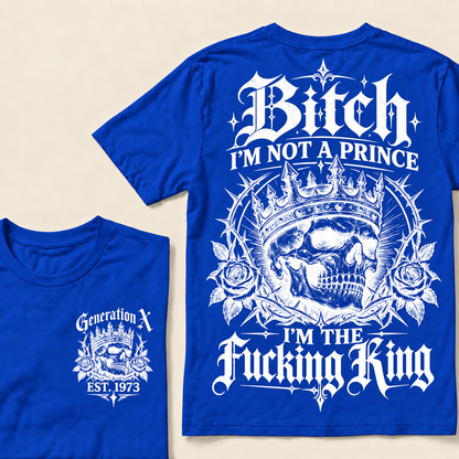 Custom Your Year Bitch I'm Not A Prince I'm The Fucking King T-Shirt
