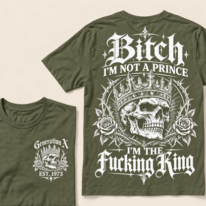 Custom Your Year Bitch I'm Not A Prince I'm The Fucking King T-Shirt