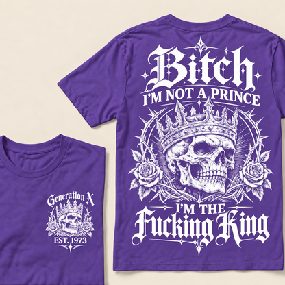 Custom Your Year Bitch I'm Not A Prince I'm The Fucking King T-Shirt