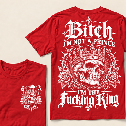 Custom Your Year Bitch I'm Not A Prince I'm The Fucking King T-Shirt