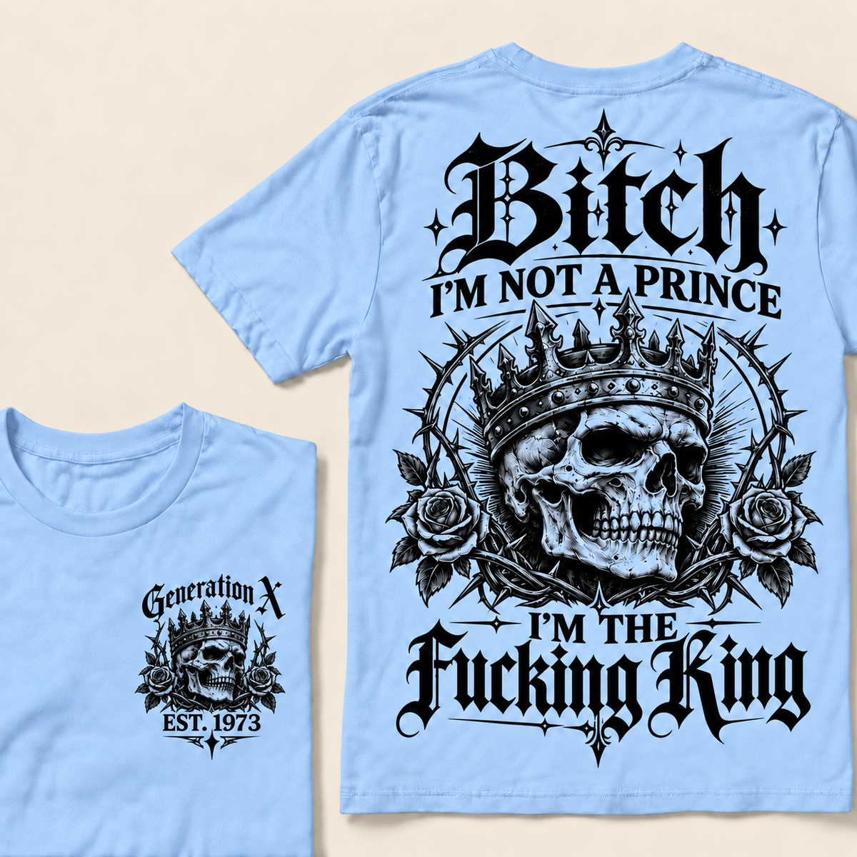 Custom Your Year Bitch I'm Not A Prince I'm The Fucking King T-Shirt