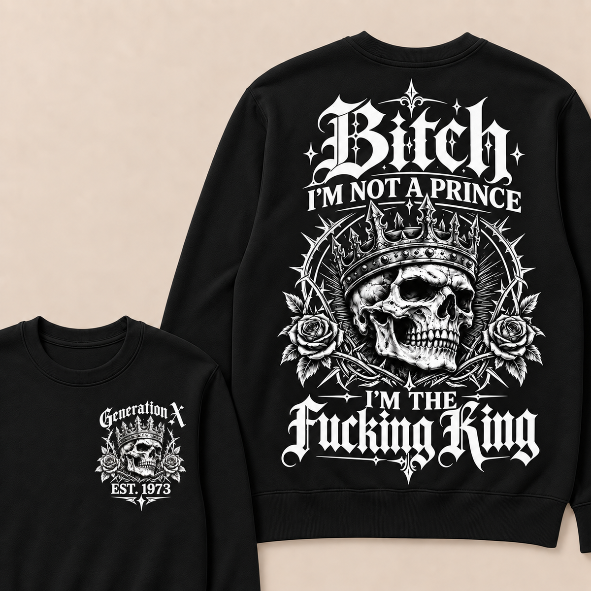 Generation X Bitch I'm Not A Prince I'm The Fucking King Custom Year Sweatshirt