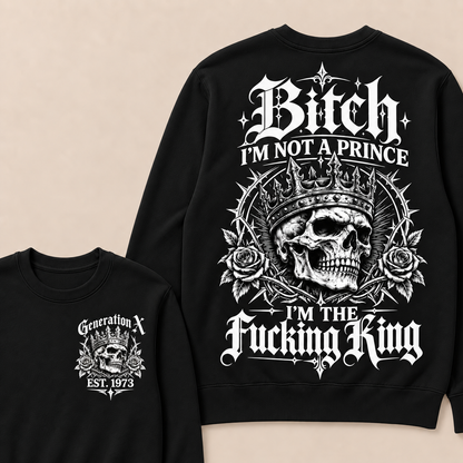 Generation X Bitch I'm Not A Prince I'm The Fucking King Custom Year Sweatshirt