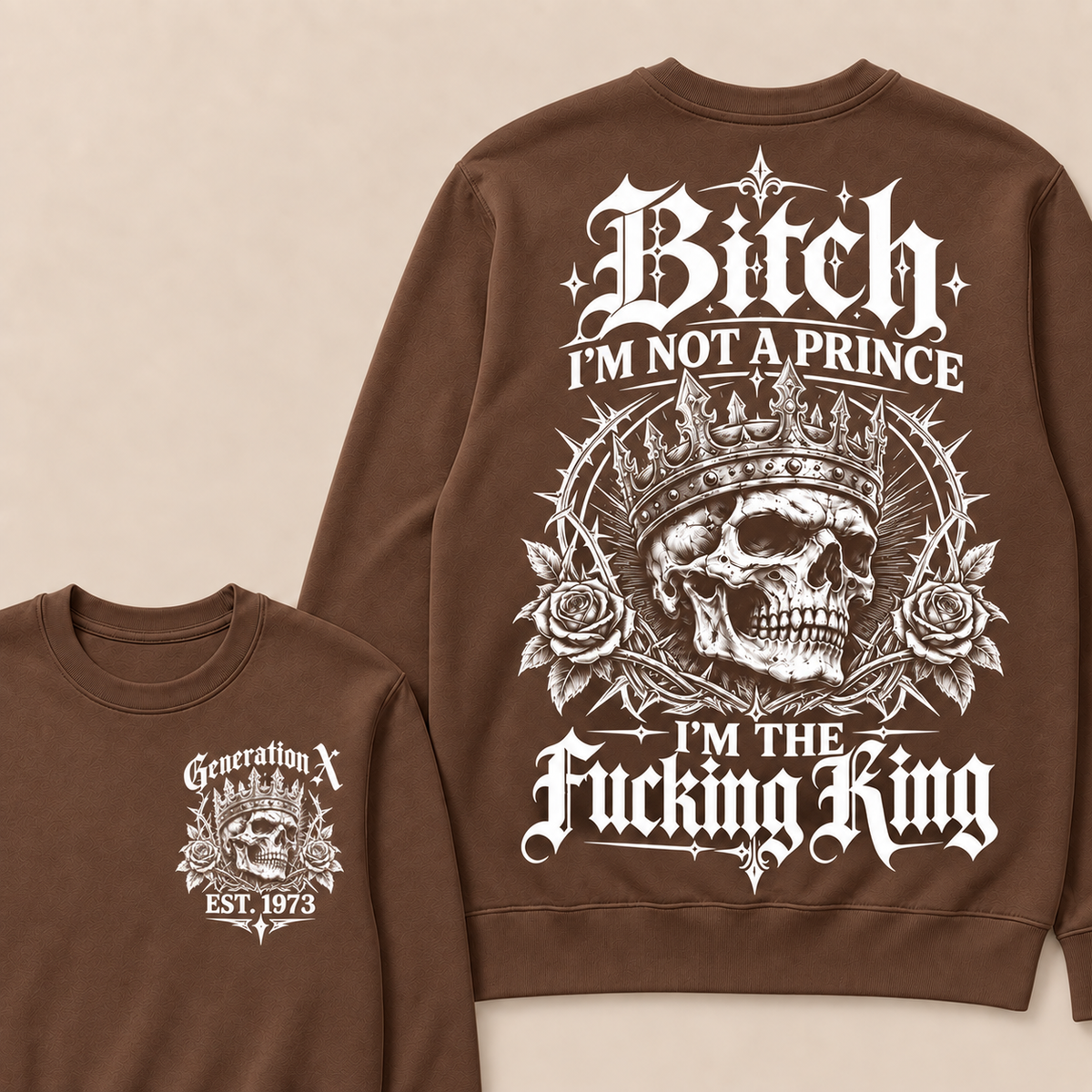 Generation X Bitch I'm Not A Prince I'm The Fucking King Custom Year Sweatshirt
