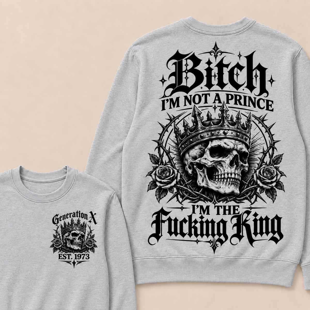 Generation X Bitch I'm Not A Prince I'm The Fucking King Custom Year Sweatshirt