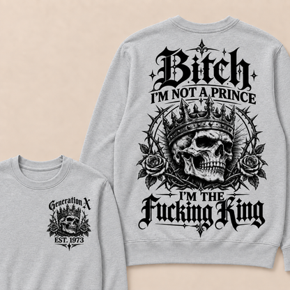 Generation X Bitch I'm Not A Prince I'm The Fucking King Custom Year Sweatshirt
