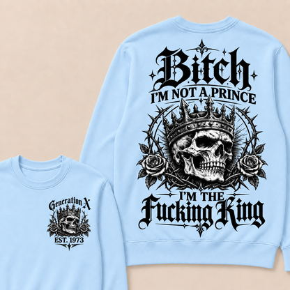 Generation X Bitch I'm Not A Prince I'm The Fucking King Custom Year Sweatshirt