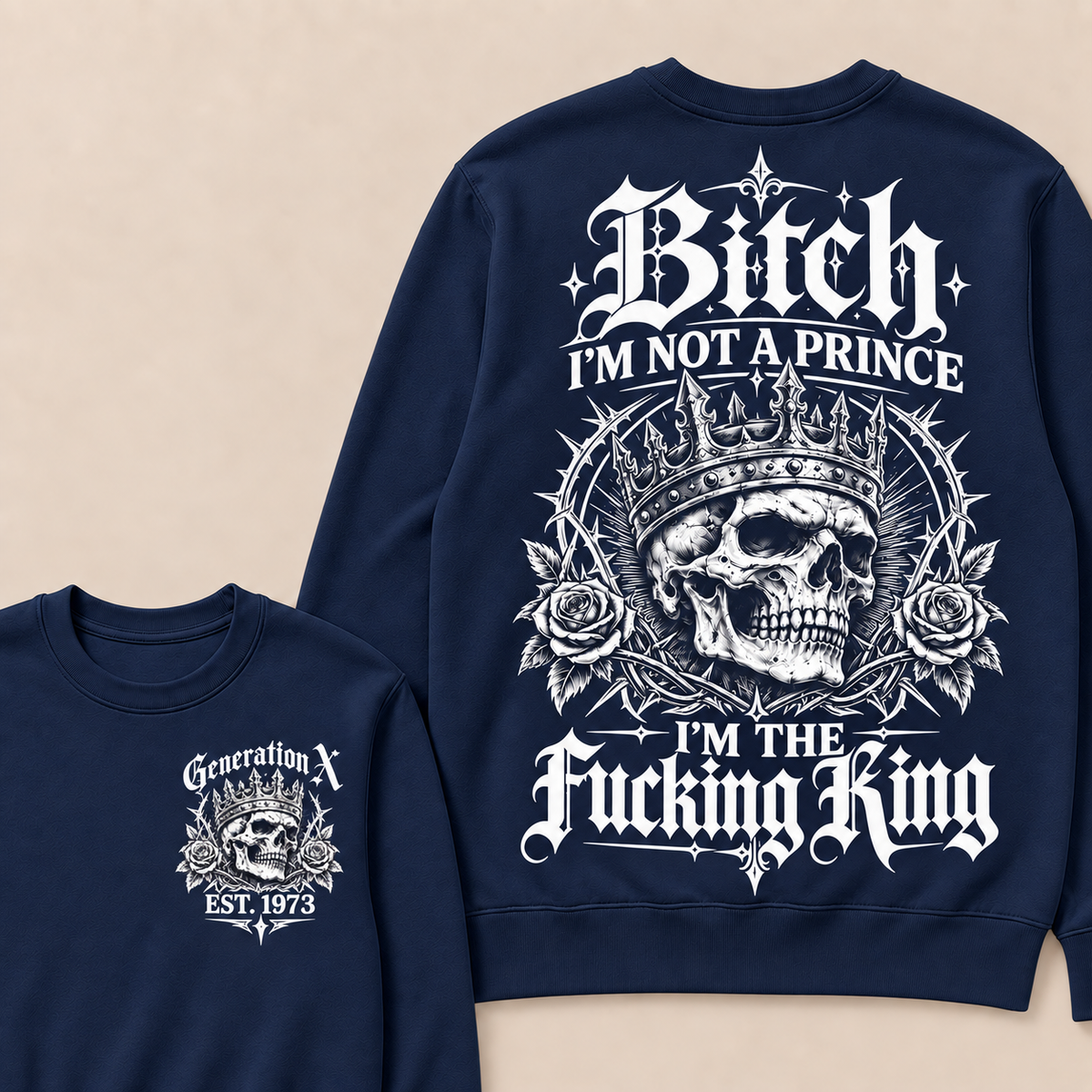 Generation X Bitch I'm Not A Prince I'm The Fucking King Custom Year Sweatshirt