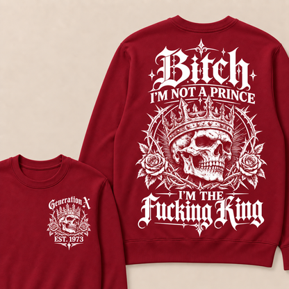 Generation X Bitch I'm Not A Prince I'm The Fucking King Custom Year Sweatshirt