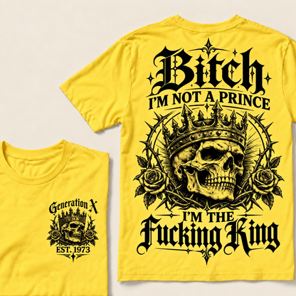 Custom Your Year Bitch I'm Not A Prince I'm The Fucking King T-Shirt