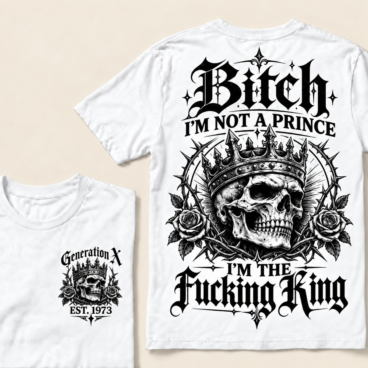 Custom Your Year Bitch I'm Not A Prince I'm The Fucking King T-Shirt