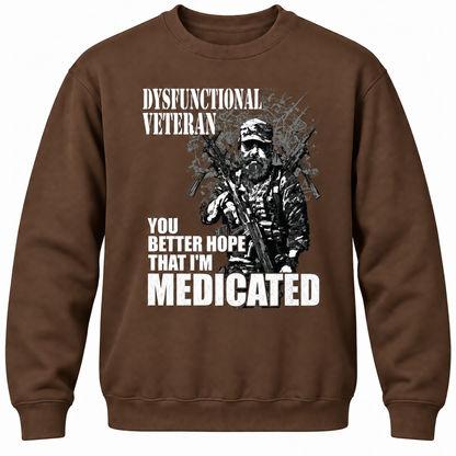 Dysfunctional Veteran You Better Hope That I'm Medicated Crewneck Sweatshirt
