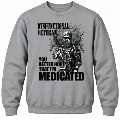Dysfunctional Veteran You Better Hope That I'm Medicated Crewneck Sweatshirt