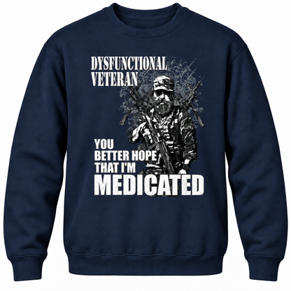 Dysfunctional Veteran You Better Hope That I'm Medicated Crewneck Sweatshirt