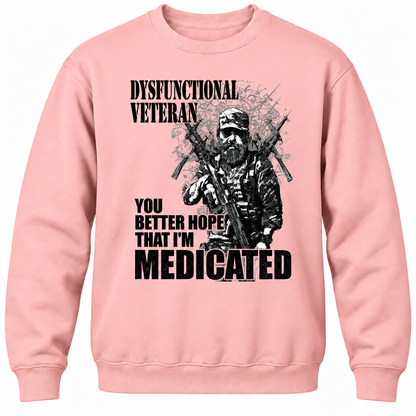 Dysfunctional Veteran You Better Hope That I'm Medicated Crewneck Sweatshirt