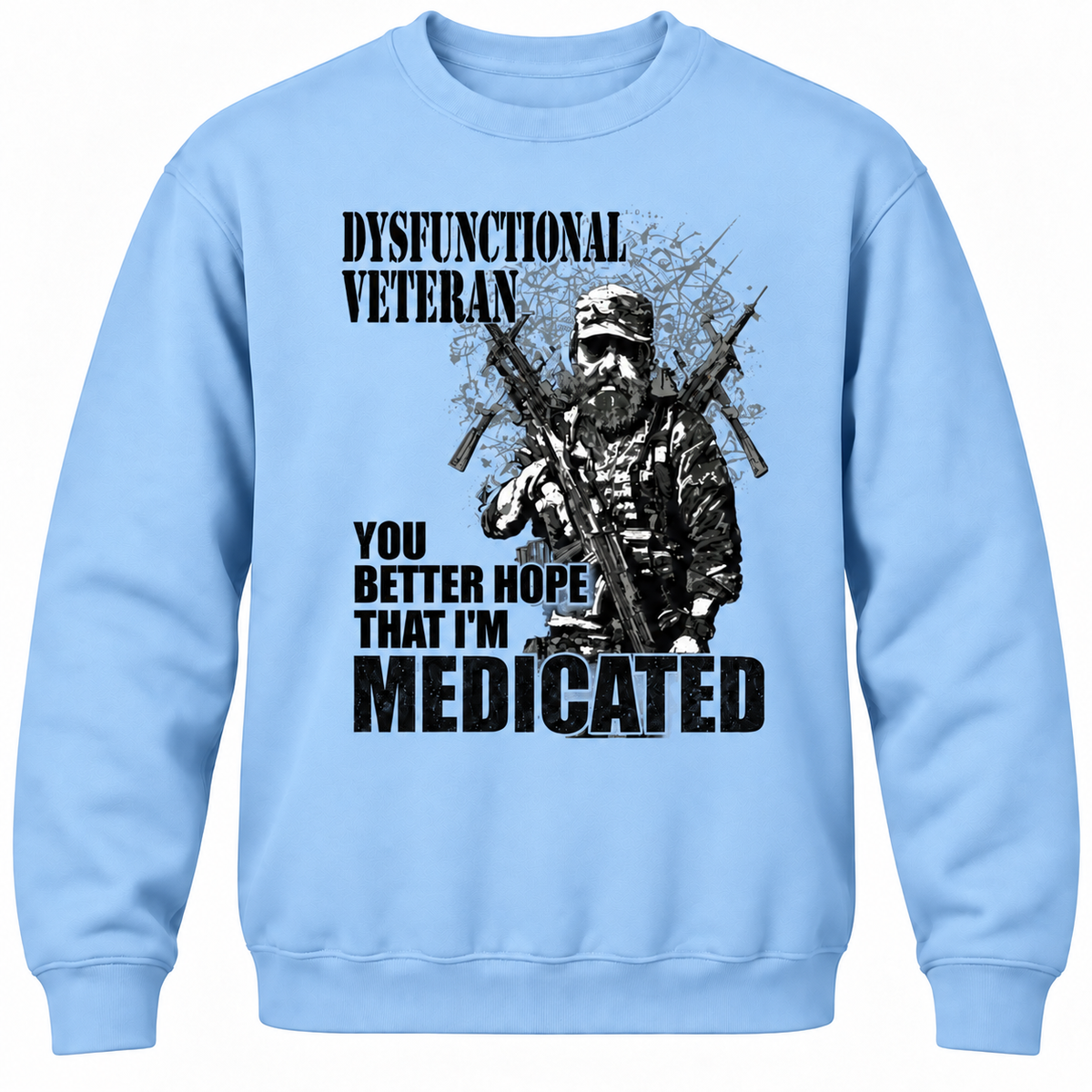 Dysfunctional Veteran You Better Hope That I'm Medicated Crewneck Sweatshirt