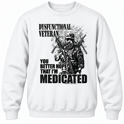 Dysfunctional Veteran You Better Hope That I'm Medicated Crewneck Sweatshirt