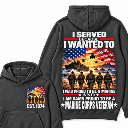 I Served Because I Wanted To I Was Proud To Be A Marine And I Am Damn Proud To Be A Marine Corps  Veteran Custom Year Hoodie