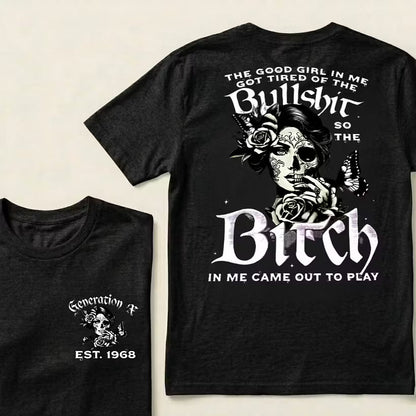 Custom EST.Year Generation X The Good Girl In Me Got Tired Of The Bullshit So The Bitch In Me Came Out To Play T-Shirts