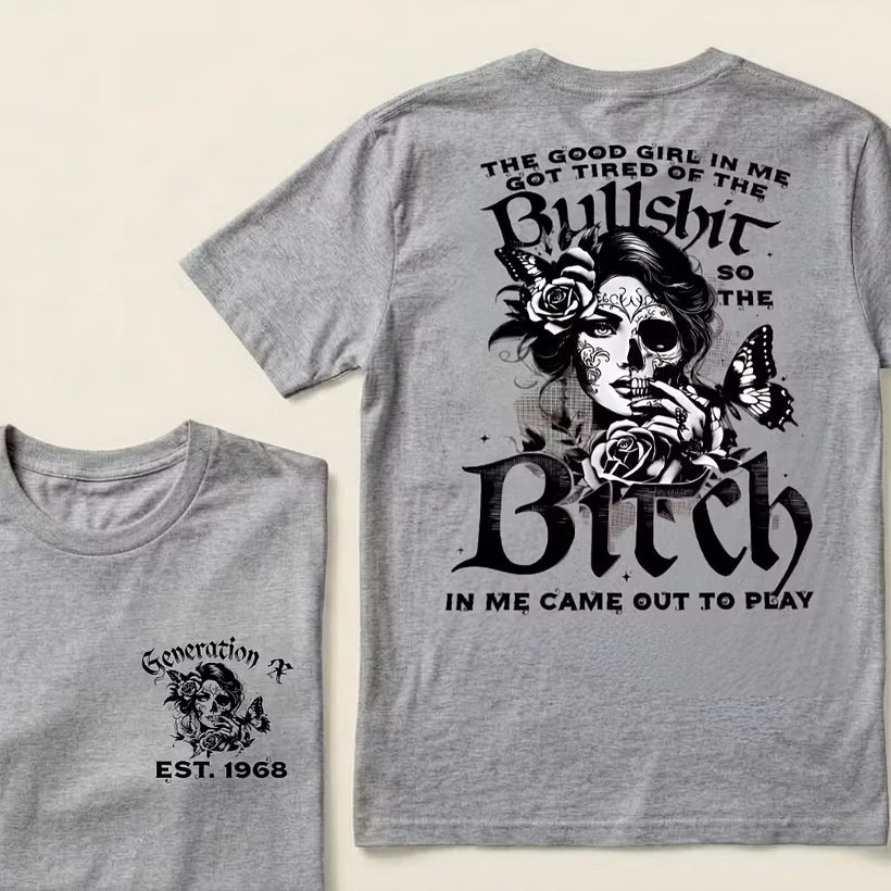 Custom EST.Year Generation X The Good Girl In Me Got Tired Of The Bullshit So The Bitch In Me Came Out To Play T-Shirts