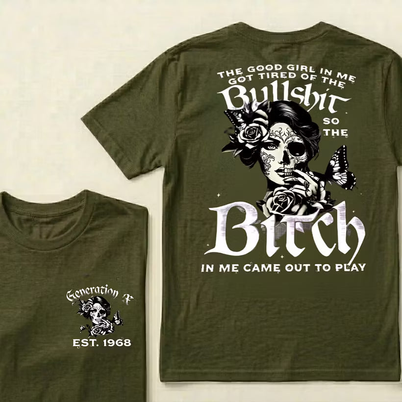 Custom EST.Year Generation X The Good Girl In Me Got Tired Of The Bullshit So The Bitch In Me Came Out To Play T-Shirts