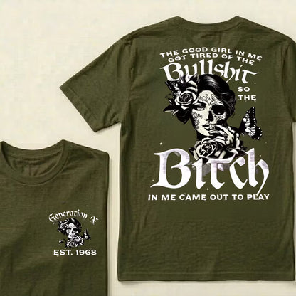 Custom EST.Year Generation X The Good Girl In Me Got Tired Of The Bullshit So The Bitch In Me Came Out To Play T-Shirts